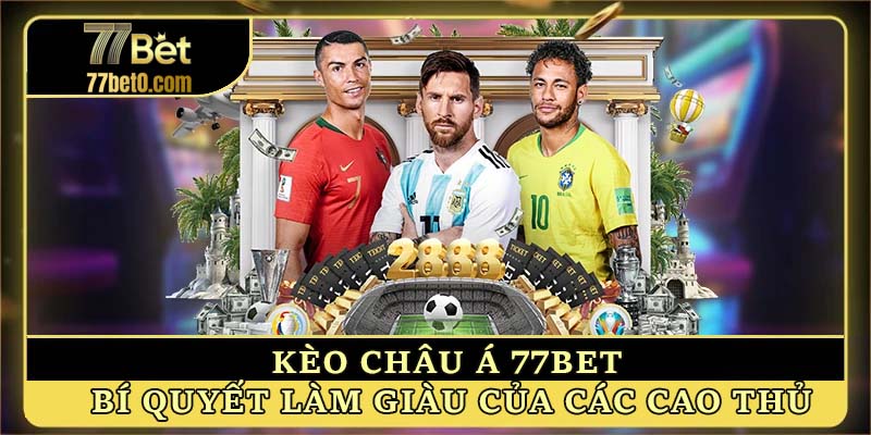 Kèo châu Á 77bet - Bí quyết làm giàu dễ dàng